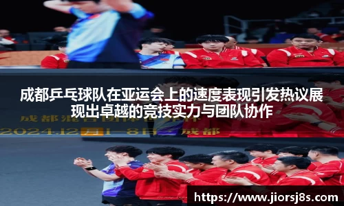 成都乒乓球队在亚运会上的速度表现引发热议展现出卓越的竞技实力与团队协作
