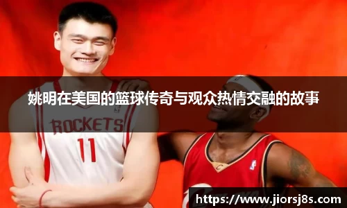 姚明在美国的篮球传奇与观众热情交融的故事