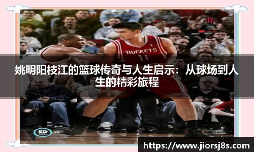 姚明阳枝江的篮球传奇与人生启示：从球场到人生的精彩旅程