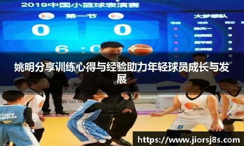 姚明分享训练心得与经验助力年轻球员成长与发展